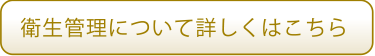 衛生管理について詳しくはこちら